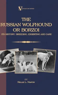 Le chien-loup russe. Son histoire, son élevage, son exposition et ses soins - Borzoi: The Russian Wolfhound. Its History, Breeding, Exhibiting and Care