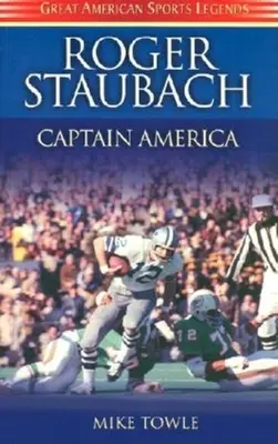 Roger Staubach : Captain America - Roger Staubach: Captain America