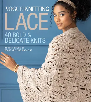 Vogue(r) Knitting Lace : 40 tricots audacieux et délicats - Vogue(r) Knitting Lace: 40 Bold & Delicate Knits