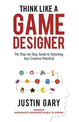 Pensez comme un concepteur de jeux : Le guide pas à pas pour libérer votre potentiel créatif - Think Like a Game Designer: The Step-By-Step Guide to Unlocking Your Creative Potential