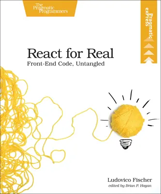 React for Real : Le code de l'interface utilisateur, démêlé - React for Real: Front-End Code, Untangled