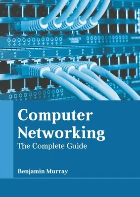 Les réseaux informatiques : Le guide complet - Computer Networking: The Complete Guide