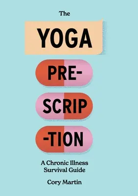 La prescription de yoga : Un guide de survie en cas de maladie chronique - The Yoga Prescription: A Chronic Illness Survival Guide