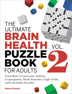 The Ultimate Brain Health Puzzle Book for Adults, Vol. 2 : Encore plus de mots croisés, de sudokus, de cryptogrammes, de recherches de mots, de grilles logiques et de puzzles de Calcudoku. - The Ultimate Brain Health Puzzle Book for Adults, Vol. 2: Even More Crosswords, Sudoku, Cryptograms, Word Searches, Logic Grids, and Calcudoku Puzzles