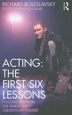 L'art dramatique : Les six premières leçons : Documents de l'American Laboratory Theatre - Acting: The First Six Lessons: Documents from the American Laboratory Theatre