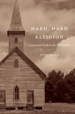 Hard, Hard Religion : La foi interraciale dans le Sud pauvre - Hard, Hard Religion: Interracial Faith in the Poor South