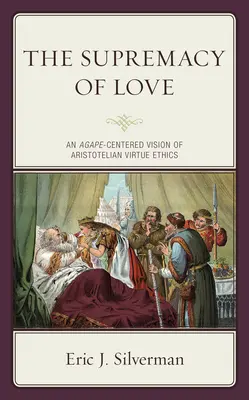 La suprématie de l'amour : Une vision de l'éthique de la vertu aristotélicienne centrée sur l'agapè - The Supremacy of Love: An Agape-Centered Vision of Aristotelian Virtue Ethics