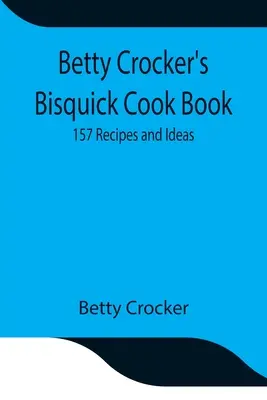 Le livre de cuisine Bisquick de Betty Crocker : 157 recettes et idées - Betty Crocker's Bisquick Cook Book: 157 Recipes and Ideas