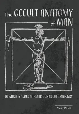 L'anatomie occulte de l'homme : A laquelle s'ajoute un traité de maçonnerie occulte - The Occult Anatomy of Man: To Which Is Added a Treatise on Occult Masonry