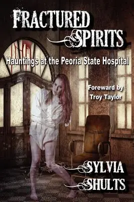 Esprits fracturés : Les hantises de l'hôpital d'État de Peoria - Fractured Spirits: Hauntings at the Peoria State Hospital