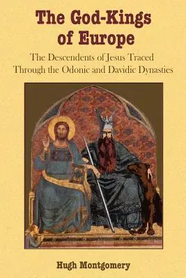 Les rois-dieux d'Europe : Les descendants de Jésus à travers les dynasties odoniques et davidiques - The God-Kings of Europe: The Descendents of Jesus Traced Through the Odonic and Davidic Dynasties