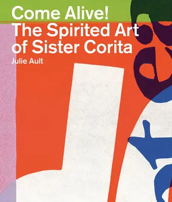 La vie est belle ! L'art spirituel de Sister Corita - Come Alive!: The Spirited Art of Sister Corita