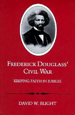 La guerre civile de Frederick Douglass : garder la foi dans le jubilé (révisé) - Frederick Douglass' Civil War: Keeping Faith in Jubilee (Revised)