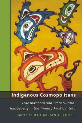 Indigenous Cosmopolitans ; Transnational and Transcultural Indigeneity in the Twenty-First Century (Cosmopolites indigènes ; l'indigénéité transnationale et transculturelle au XXIe siècle) - Indigenous Cosmopolitans; Transnational and Transcultural Indigeneity in the Twenty-First Century