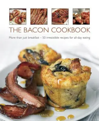 Le livre de cuisine du bacon : Plus qu'un simple petit-déjeuner - 50 recettes irrésistibles pour manger toute la journée - The Bacon Cookbook: More Than Just Breakfast - 50 Irresistible Recipes for All-Day Eating