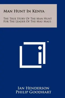 Chasse à l'homme au Kenya : L'histoire vraie de la chasse à l'homme pour retrouver le chef des Mau Maus - Man Hunt in Kenya: The True Story of the Man Hunt for the Leader of the Mau Maus