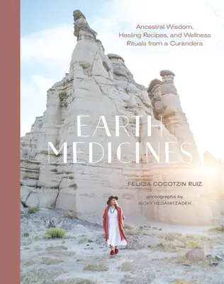 Les médecines de la terre : Sagesse ancestrale, recettes de guérison et rituels de bien-être d'une curandera - Earth Medicines: Ancestral Wisdom, Healing Recipes, and Wellness Rituals from a Curandera