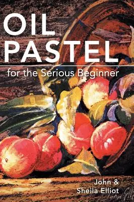 Pastel à l'huile pour les grands débutants : Leçons de base pour devenir un bon peintre - Oil Pastel for the Serious Beginner: Basic Lessons in Becoming a Good Painter