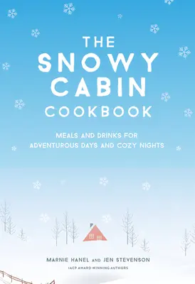 Le livre de cuisine de la cabane enneigée : Repas et boissons pour des journées aventureuses et des nuits douillettes - The Snowy Cabin Cookbook: Meals and Drinks for Adventurous Days and Cozy Nights