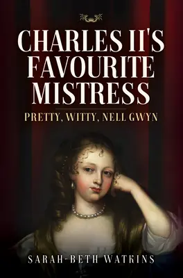 La maîtresse préférée de Charles II : La jolie et spirituelle Nell Gwyn - Charles II's Favourite Mistress: Pretty, Witty Nell Gwyn