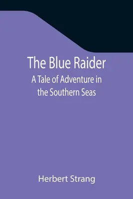 Le Cavalier bleu : Un récit d'aventure dans les mers du Sud - The Blue Raider: A Tale of Adventure in the Southern Seas