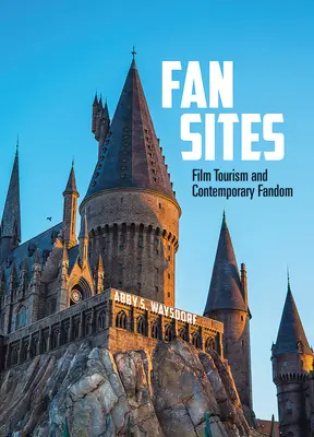 Sites de fans : Tourisme cinématographique et fandom contemporain - Fan Sites: Film Tourism and Contemporary Fandom