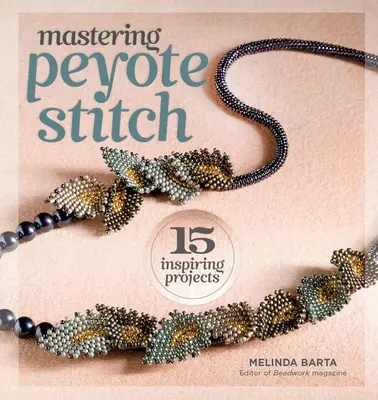 Maîtriser le point Peyote : 15 projets inspirants - Mastering Peyote Stitch: 15 Inspiring Projects