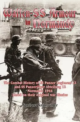 Les blindés de la Waffen-SS en Normandie : L'histoire du combat du SS Panzer Regiment 12 et du SS Panzerjger Abteilung 12, en Normandie en 1944, d'après leurs documents d'origine. - Waffen-SS Armour in Normandy: The Combat History of SS Panzer Regiment 12 and SS Panzerjger Abteilung 12, Normandy 1944, Based on Their Original Wa