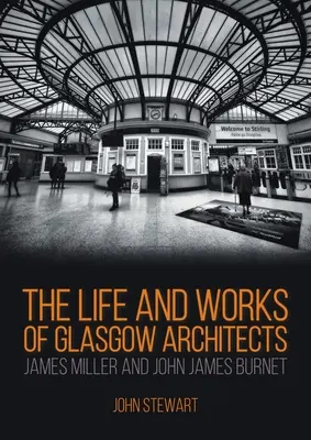 La vie et l'œuvre des architectes de Glasgow James Miller et John James Burnet - The Life and Works of Glasgow Architects James Miller and John James Burnet