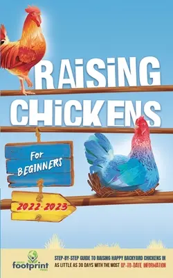 Élever des poules pour les débutants 2022-2023 : Guide pas à pas pour élever des poules de basse-cour heureuses en 30 jours avec les informations les plus récentes. - Raising Chickens For Beginners 2022-2023: Step-By-Step Guide to Raising Happy Backyard Chickens In 30 Days With The Most Up-To-Date Information