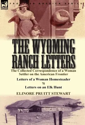 Les lettres du Wyoming Ranch : La correspondance recueillie d'une femme colonisant la frontière américaine - Lettres d'une femme homesteader & Lettres sur un ranch de Wyoming. - The Wyoming Ranch Letters: The Collected Correspondence of a Woman Settler on the American Frontier-Letters of a Woman Homesteader & Letters on a