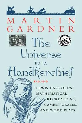 L'univers dans un mouchoir : L'univers dans un mouchoir de poche : récréations, jeux, énigmes et jeux de mots mathématiques de Lewis Carroll - The Universe in a Handkerchief: Lewis Carroll's Mathematical Recreations, Games, Puzzles, and Word Plays