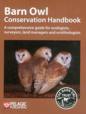 Barn Owl Conservation Handbook : Un guide complet pour les écologistes, les géomètres, les gestionnaires des terres et les ornithologues - Barn Owl Conservation Handbook: A Comprehensive Guide for Ecologists, Surveyors, Land Managers and Ornithologists