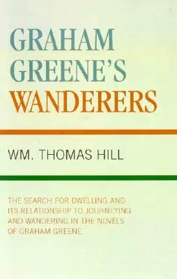 Les vagabonds de Graham Greene : La recherche d'une demeure et sa relation avec le voyage et l'errance dans les romans de Graham Greene - Graham Greene's Wanderers: The Search for Dwelling and its Relationship to Journeying and Wandering in the Novels of Graham Greene