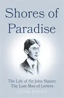 Les rives du paradis - La vie de Sir John Squire, le dernier homme de lettres - Shores of Paradise - The life of Sir John Squire, the Last Man of Letters
