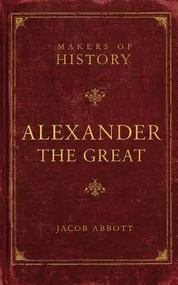 Alexandre le Grand : Les acteurs de l'histoire - Alexander the Great: Makers of History