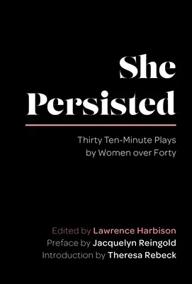 Elle a persisté : Trente pièces de dix minutes écrites par des femmes de plus de quarante ans - She Persisted: Thirty Ten-Minute Plays by Women Over Forty