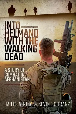 Dans le Helmand avec les morts-vivants : une histoire de combat en Afghanistan - Into Helmand with the Walking Dead: A Story of Combat in Afghanistan