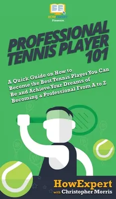 Le joueur de tennis professionnel 101 : Un guide rapide sur la façon de devenir le meilleur joueur de tennis possible et de réaliser vos rêves de devenir un joueur professionnel. - Professional Tennis Player 101: A Quick Guide on How to Become the Best Tennis Player You Can Be and Achieve Your Dreams of Becoming a Professional Fr