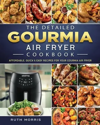 Le livre de cuisine détaillé de la friteuse Gourmia : Recettes abordables, rapides et faciles pour votre friteuse Gourmia - The Detailed Gourmia Air Fryer Cookbook: Affordable, Quick & Easy Recipes for Your Gourmia Air Fryer