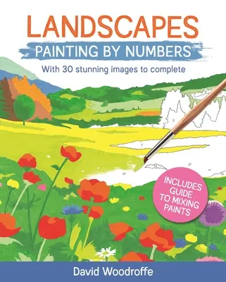 Paysages à peindre en chiffres : Avec 30 images étonnantes à compléter. Comprend un guide pour mélanger les peintures - Landscapes Painting by Numbers: With 30 Stunning Images to Complete. Includes Guide to Mixing Paints