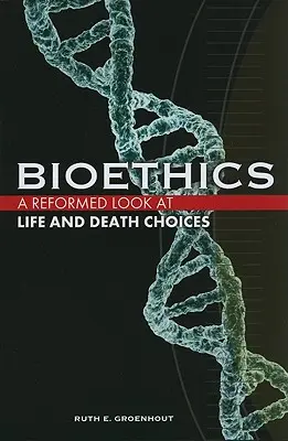 Bioéthique : Un regard réformé sur les choix de vie et de mort - Bioethics: A Reformed Look at Life and Death Choices