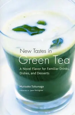 Les nouveaux goûts du thé vert : Une nouvelle saveur pour des boissons, plats et desserts familiers - New Tastes in Green Tea: A Novel Flavor for Familiar Drinks, Dishes, and Desserts