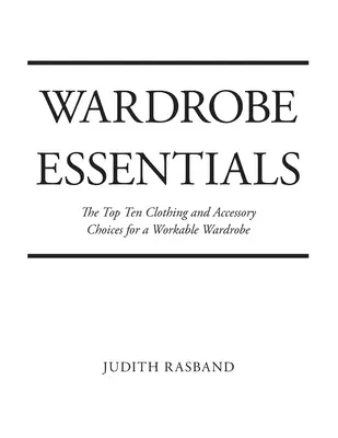 Les essentiels de la garde-robe : Les dix meilleurs choix de vêtements et d'accessoires pour une garde-robe élégante et efficace - Wardrobe Essentials: The Top Ten Clothing and Accessory Choices for a Stylish Wardrobe That Works