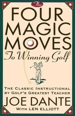 Les quatre coups magiques pour gagner au golf : l'enseignement classique du plus grand professeur de golf - The Four Magic Moves to Winning Golf: The Classic Instructional by Golf's Greatest Teacher