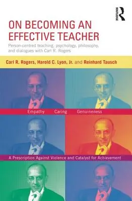 Devenir un enseignant efficace : Enseignement centré sur la personne, psychologie, philosophie et dialogues avec Carl R. Rogers et Harold Lyon - On Becoming an Effective Teacher: Person-Centered Teaching, Psychology, Philosophy, and Dialogues with Carl R. Rogers and Harold Lyon