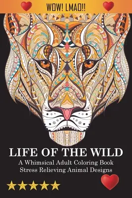 Life Of The Wild : Un livre de coloriage pour adultes : Dessins d'animaux anti-stress - Life Of The Wild: A Whimsical Adult Coloring Book: Stress Relieving Animal Designs