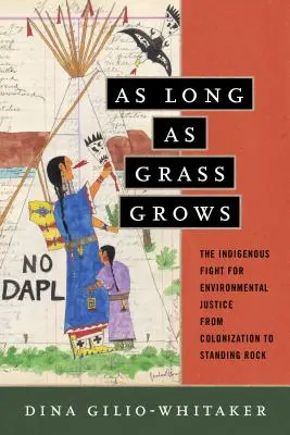 Tant que l'herbe pousse : La lutte des autochtones pour la justice environnementale, de la colonisation à Standing Rock - As Long as Grass Grows: The Indigenous Fight for Environmental Justice, from Colonization to Standing Rock