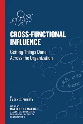 L'influence interfonctionnelle : Faire avancer les choses dans l'ensemble de l'organisation - Cross Functional Influence: Getting Things Done Across the Organization