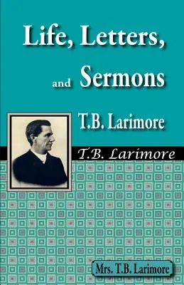 Vie, lettres et sermons de T.B. Larimore - Life, Letters, and Sermons of T.B. Larimore